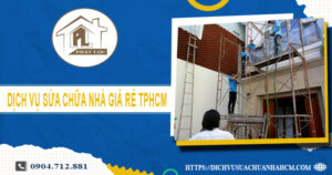 Dịch vụ sửa chữa nhà giá rẻ tphcm