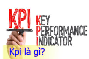 Kpi là gì? Kpi Giúp Ích Gì Cho Quản Lý Doanh Nghiệp Hiện Nay?