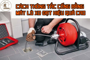 Dịch vụ thông tắc cống bằng máy lò xo tại TPHCM ưu đãi 30%