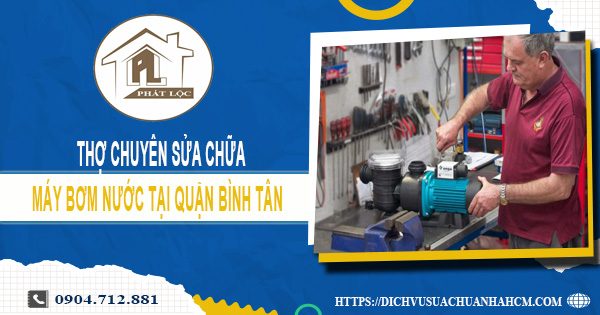 Thợ chuyên sửa chữa máy bơm nước tại quận Bình Tân