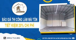 Bảng báo giá thi công làm mái tôn tại Bến Cát【Giảm giá 20%】