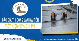 Bảng báo giá thi công làm mái tôn tại Bình Thạnh【Giảm 20%】