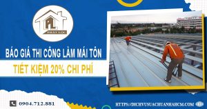 Bảng báo giá thi công làm mái tôn tại quận 10【Giảm giá 20%】