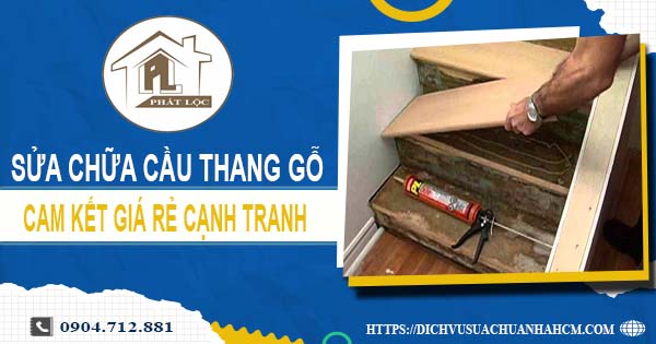Bảng giá sửa chữa cầu thang gỗ tại Bình Thạnh【Cập Nhật 2025】