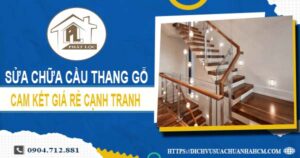 Bảng giá sửa chữa cầu thang gỗ tại quận 10【Cập nhật 2025】